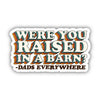 Were You Raised in a Barn? - Dads Everywhere Sticker