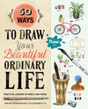 50 Ways to Draw Your Beautiful Ordinary Life Book