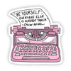 Be Yourself Everyone Else is Already Taken Sticker