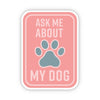Ask Me About my Dog Blue/Pink Sticker